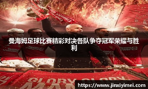 曼海姆足球比赛精彩对决各队争夺冠军荣耀与胜利