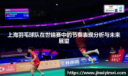 上海羽毛球队在世锦赛中的节奏表现分析与未来展望